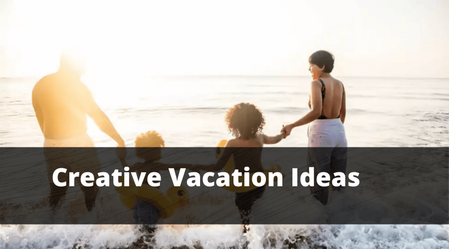 Creative Vacation Ideas